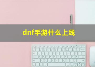 dnf手游什么上线