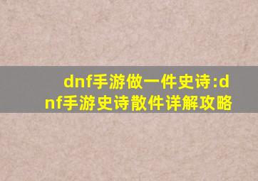 dnf手游做一件史诗:dnf手游史诗散件详解攻略