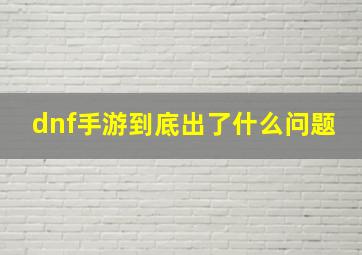 dnf手游到底出了什么问题