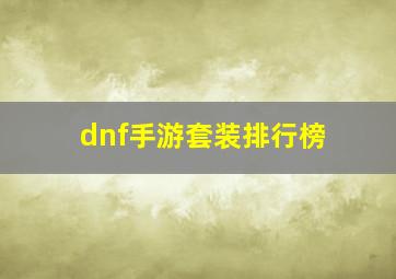 dnf手游套装排行榜