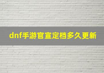 dnf手游官宣定档多久更新