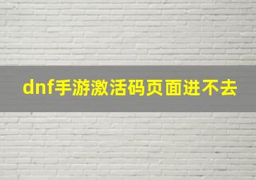 dnf手游激活码页面进不去