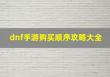 dnf手游购买顺序攻略大全