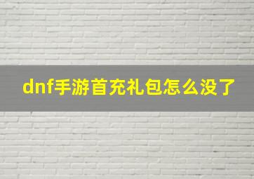 dnf手游首充礼包怎么没了