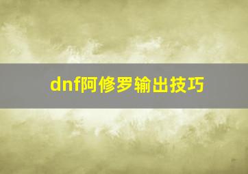 dnf阿修罗输出技巧