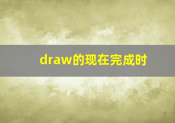 draw的现在完成时