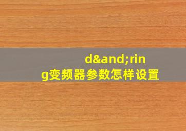 d∧ring变频器参数怎样设置