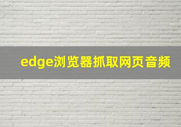 edge浏览器抓取网页音频