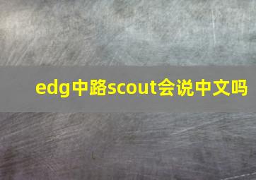 edg中路scout会说中文吗