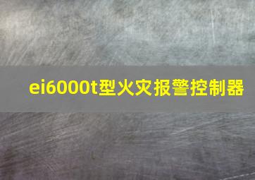 ei6000t型火灾报警控制器