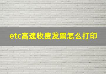 etc高速收费发票怎么打印