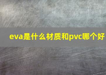 eva是什么材质和pvc哪个好