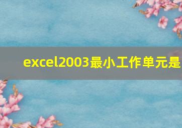 excel2003最小工作单元是