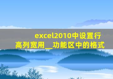 excel2010中设置行高列宽用__功能区中的格式