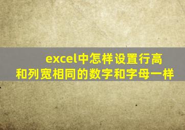 excel中怎样设置行高和列宽相同的数字和字母一样