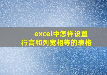 excel中怎样设置行高和列宽相等的表格