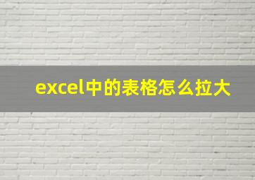 excel中的表格怎么拉大