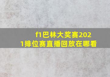 f1巴林大奖赛2021排位赛直播回放在哪看