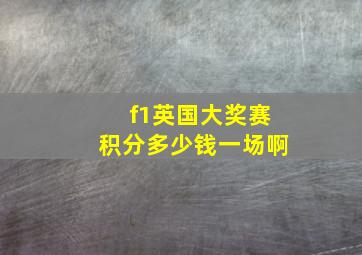 f1英国大奖赛积分多少钱一场啊