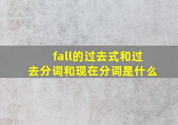 fall的过去式和过去分词和现在分词是什么