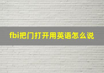 fbi把门打开用英语怎么说