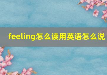 feeling怎么读用英语怎么说