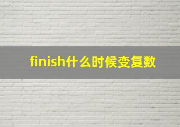 finish什么时候变复数