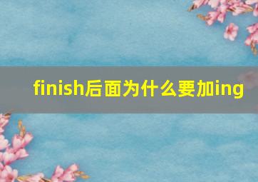 finish后面为什么要加ing