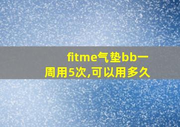 fitme气垫bb一周用5次,可以用多久