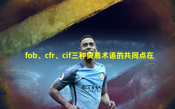 fob、cfr、cif三种贸易术语的共同点在