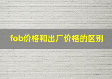 fob价格和出厂价格的区别