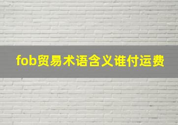 fob贸易术语含义谁付运费