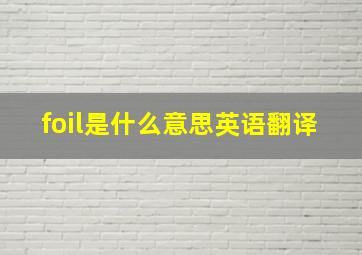 foil是什么意思英语翻译