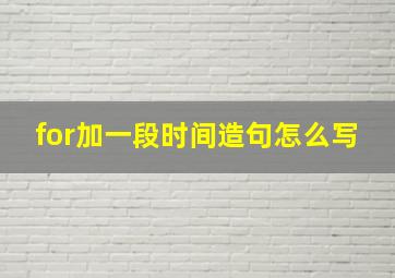 for加一段时间造句怎么写