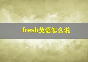 fresh英语怎么说