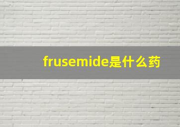 frusemide是什么药