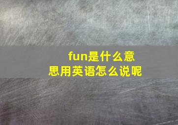 fun是什么意思用英语怎么说呢