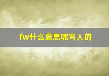 fw什么意思呢骂人的