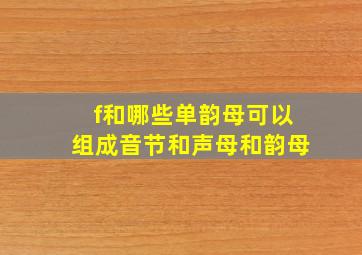 f和哪些单韵母可以组成音节和声母和韵母