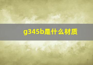 g345b是什么材质