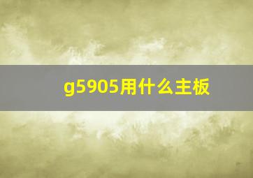 g5905用什么主板