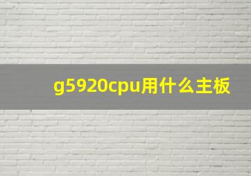 g5920cpu用什么主板