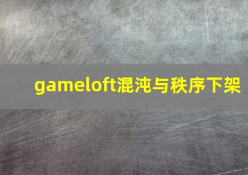 gameloft混沌与秩序下架