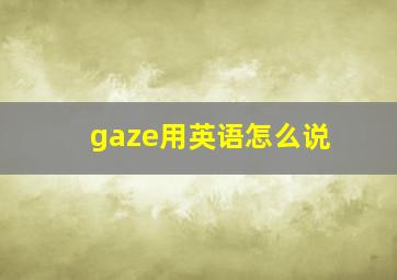 gaze用英语怎么说