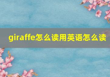 giraffe怎么读用英语怎么读