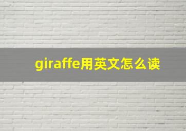 giraffe用英文怎么读