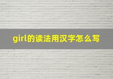 girl的读法用汉字怎么写