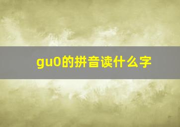 gu0的拼音读什么字