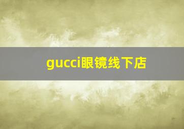 gucci眼镜线下店