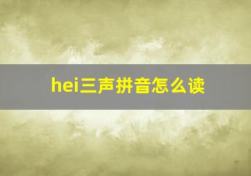 hei三声拼音怎么读